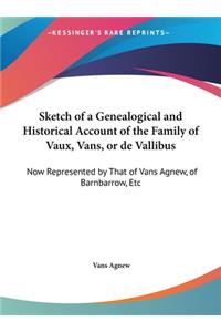 Sketch of a Genealogical and Historical Account of the Family of Vaux, Vans, or de Vallibus: Now Represented by That of Vans Agnew, of Barnbarrow, Etc