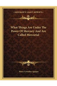 What Things Are Under the Power of Mercury and Are Called Mercurial