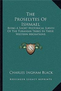 Proselytes of Ishmael: Being a Short Historical Survey of the Turanian Tribes in Their Western Migrations