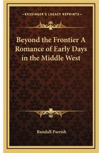 Beyond the Frontier a Romance of Early Days in the Middle West