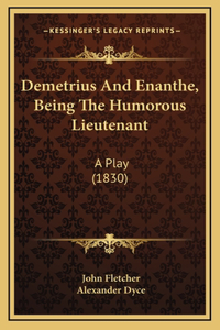 Demetrius And Enanthe, Being The Humorous Lieutenant