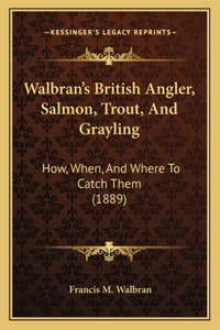Walbran's British Angler, Salmon, Trout, And Grayling