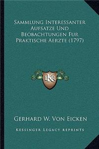 Sammlung Interessanter Aufsatze Und Beobachtungen Fur Praktische Aerzte (1797)
