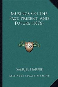 Musings On The Past, Present, And Future (1876)