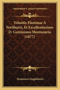Volantis Flammae A Perillustri, Et Excellentissimo D. Geminiano Montanario (1677)