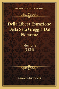 Della Libera Estrazione Della Seta Greggia Dal Piemonte: Memoria (1834)