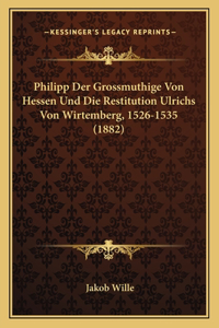 Philipp Der Grossmuthige Von Hessen Und Die Restitution Ulrichs Von Wirtemberg, 1526-1535 (1882)