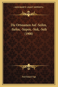 Die Ortsnamen Auf -Seifen, -Siefen, -Siepen, -Siek, -Seih (1900)