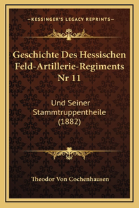 Geschichte Des Hessischen Feld-Artillerie-Regiments Nr 11