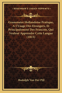 Grammaire Hollandoise Pratique, A L'Usage Des Etrangers, Et Principalement Des Francois, Qui Veulent Apprendre Cette Langue (1815)