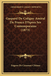 Gaspard De Coligny Amiral De France D'Apres Ses Contemporains (1873)
