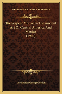 The Serpent Motive In The Ancient Art Of Central America And Mexico (1905)