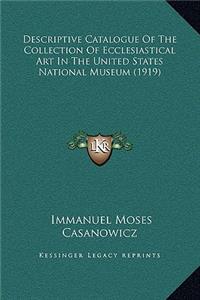 Descriptive Catalogue Of The Collection Of Ecclesiastical Art In The United States National Museum (1919)
