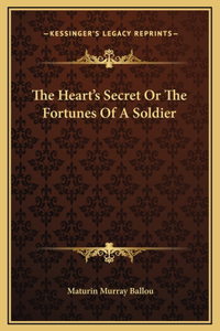 The Heart's Secret Or The Fortunes Of A Soldier