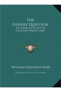 The Fishery Question