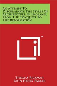 Attempt to Discriminate the Styles of Architecture in England, from the Conquest to the Reformation