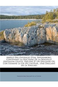 Abr G Des Ouvrages D'Em. SW Denborg, Contenant La Doctrine de la Nouvelle J Rusalem-C Leste, PR C D D' Un Discours O L'On Examine La Vie de L'Auteur..