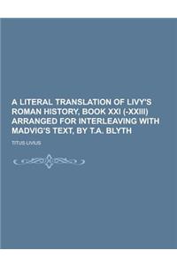 A Literal Translation of Livy's Roman History, Book XXI (-XXIII) Arranged for Interleaving with Madvig's Text, by T.A. Blyth