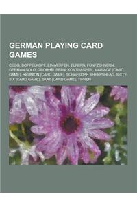 German Playing Card Games: Cego, Doppelkopf, Einwerfen, Elfern, Funfzehnern, German Solo, Grobhausern, Kontraspiel, Mariage (Card Game), Reunion