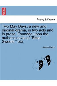 Two May Days, a New and Original Drama, in Two Acts and in Prose. Founded Upon the Author's Novel of Bitter Sweets, Etc.