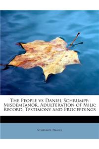 The People Vs Daniel Schrumpf; Misdemeanor, Adulteration of Milk; Record, Testimony and Proceedings