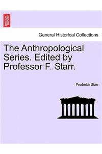 The Anthropological Series. Edited by Professor F. Starr.