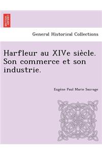 Harfleur Au Xive Sie Cle. Son Commerce Et Son Industrie.