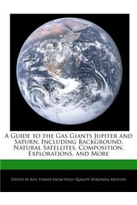 A Guide to the Gas Giants Jupiter and Saturn, Including Background, Natural Satellites, Composition, Explorations, and More