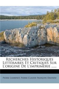 Recherches Historiques Littéraires Et Critiques Sur L'origine De L'imprimerie ......