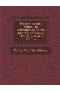 History as Past Ethics; An Introduction to the History of Morals