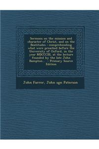 Sermons on the Mission and Character of Christ, and on the Beatitudes: Comprehending What Were Preached Before the University of Oxford, in the Year MDCCCIII, at the Lecture Founded by the Late John Bampton...