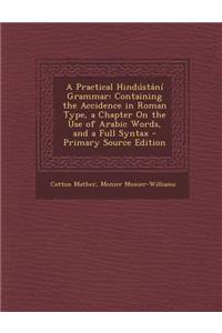 A Practical Hindustani Grammar: Containing the Accidence in Roman Type, a Chapter on the Use of Arabic Words, and a Full Syntax