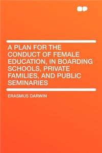 A Plan for the Conduct of Female Education, in Boarding Schools, Private Families, and Public Seminaries