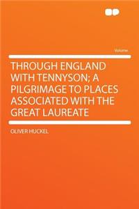 Through England with Tennyson; A Pilgrimage to Places Associated with the Great Laureate