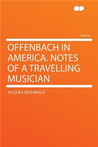Offenbach in America. Notes of a Travelling Musician