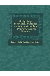 Designing, Modeling, Building a Model Automobile - Primary Source Edition