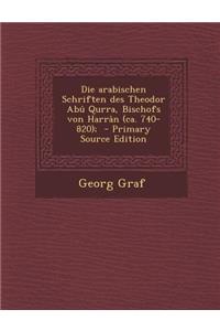 Die Arabischen Schriften Des Theodor Abu Qurra, Bischofs Von Harran (CA. 740-820); - Primary Source Edition