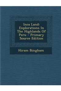 Inca Land: Explorations in the Highlands of Peru