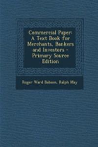 Commercial Paper: A Text Book for Merchants, Bankers and Investors - Primary Source Edition