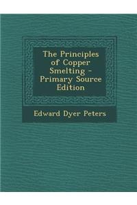 The Principles of Copper Smelting - Primary Source Edition