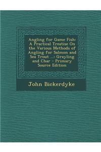 Angling for Game Fish: A Practical Treatise on the Various Methods of Angling for Salmon and Sea Trout ...: Grayling and Char - Primary Sourc