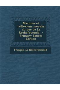 Maximes Et Reflexions Morales Du Duc de La Rochefoucauld - Primary Source Edition