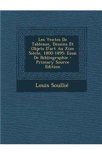 Les Ventes de Tableaux, Dessins Et Objets D'Art Au Xixe Siecle, 1800-1895