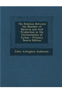 The Relation Between the Number of Bacteria and Acid Production in the Fermentation of Xylose - Primary Source Edition