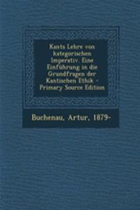 Kants Lehre Von Kategorischen Imperativ. Eine Einfuhrung in Die Grundfragen Der Kantischen Ethik