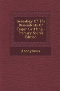 Genealogy of the Descendents of Jasper Griffing - Primary Source Edition