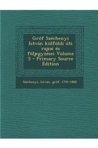 Grof Szechenyi Istvan Kulfoldi Uti Rajzai Es Foljegyzesei Volume 5 - Primary Source Edition