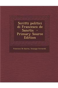 Scritti Politici Di Francesco de Sanctis - Primary Source Edition