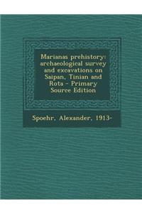 Marianas Prehistory: Archaeological Survey and Excavations on Saipan, Tinian and Rota - Primary Source Edition