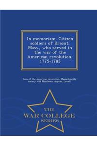 In Memoriam. Citizen Soldiers of Dracut, Mass., Who Served in the War of the American Revolution, 1775-1783 - War College Series
